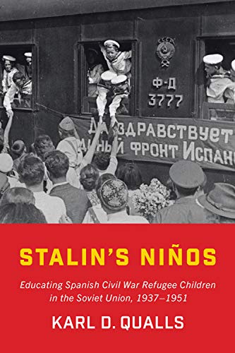 Stalin's Ninos: Educating Spanish Civil War Refugee Children in the Soviet Union, 1937-1951