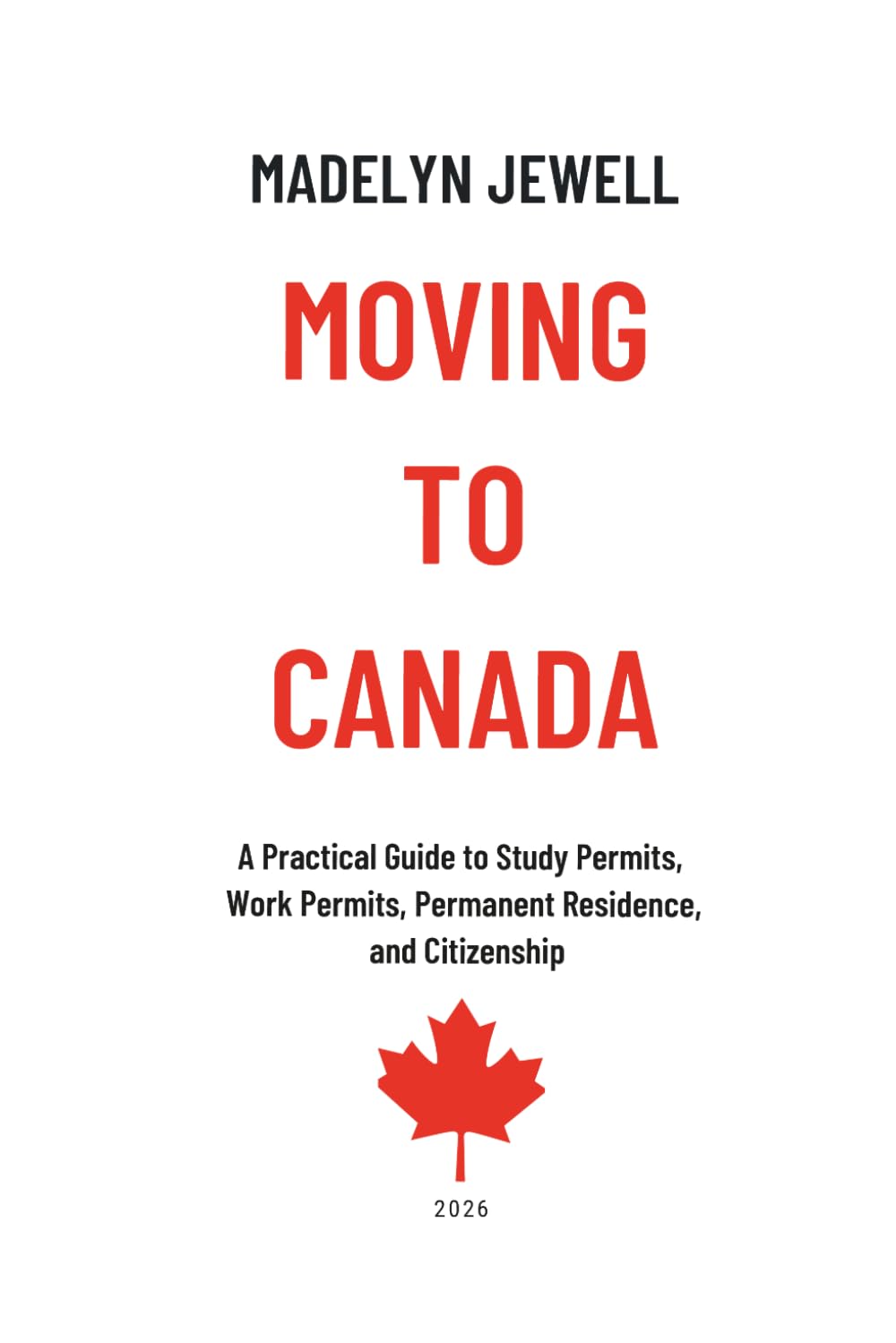 Moving to Canada: A Practical Guide to Study Permits, Work Permits, Permanent Residence and Citizenship