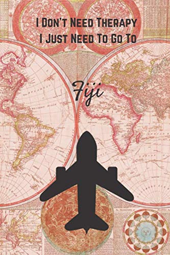 I Don't Need Therapy I Just Need To Go To Fiji: Vintage Travel Notebook/Journal Funny Gift Idea For Travelers, Explorers, Backpackers, Campers, ... / LogBook / Hand Lettering Funny Gift Idea.