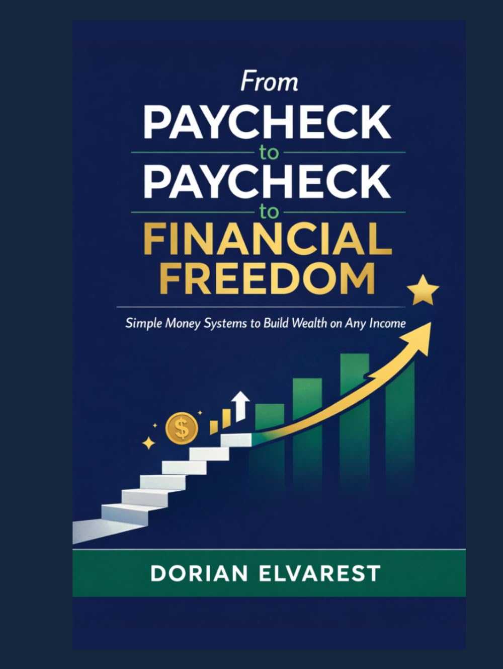 From Paycheck to Paycheck to Financial Freedom: Simple Money Systems to Build Wealth on Any Income