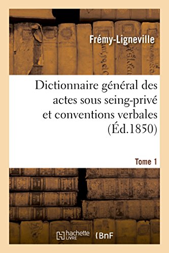 Dictionnaire général des actes sous seing-privé et conventions verbales en matière civile Dictionnaire général des actes sous seing-privé et conventions verbales en matière civile