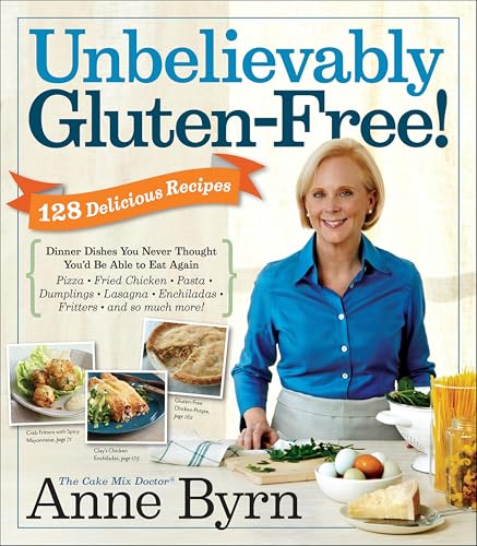 Unbelievably Gluten-Free: 128 Delicious Recipes: Dinner Dishes You Never Thought You'd Be Able to Eat Again