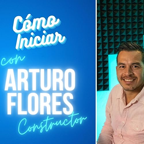 Como Iniciar una Constructora -Arturo Flores- Episodio #08 consejos para empezar en la construcción
