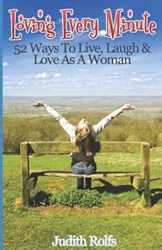 Paperback Loving Every Minute: 52 Ways To Live, Love and Laugh As A Woman Book