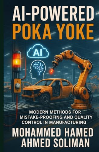 AI-Powered Poka Yoke: Modern Methods for Mistake-Proofing and Quality Control in Lean Manufacturing (Lean Foundations & Advanced AI Applications Series)