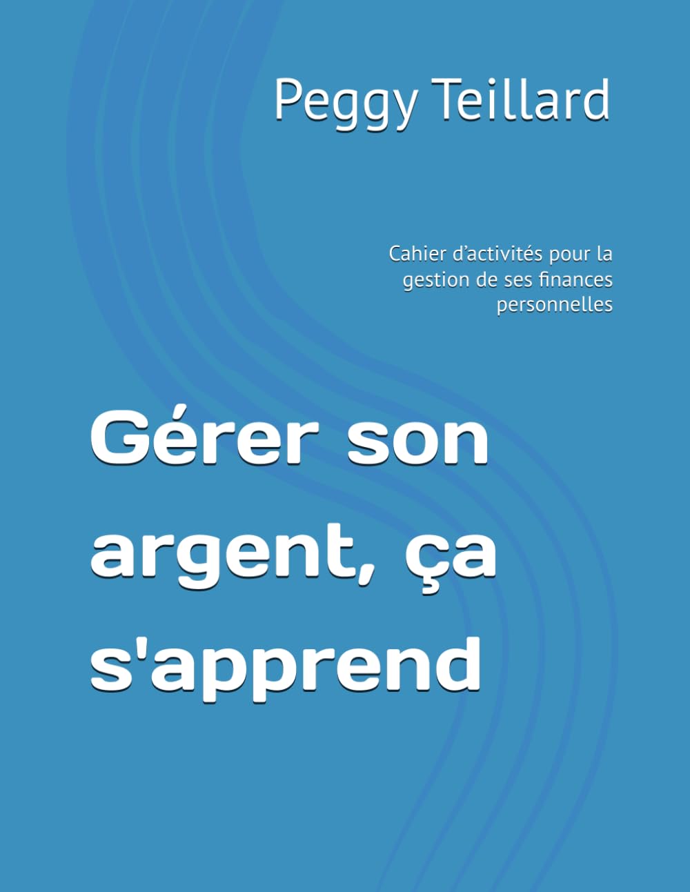 Gérer son argent, ça s'apprend: Cahier d’activités pour la gestion de ses finances personnelles