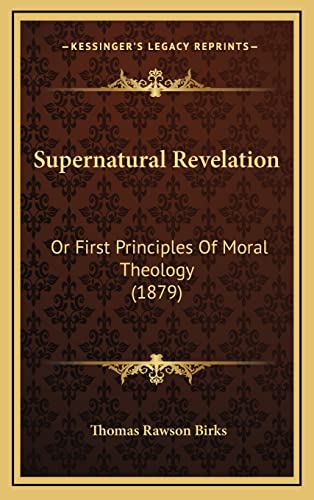 Supernatural Revelation: Or First Principles Of Moral Theology (1879)