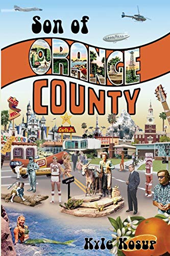 Son of Orange County: Strange Tales of Strange Times Behind the Orange Curtain and the Making of Modern America