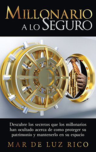 Millonario a lo seguro: Descubre los secretos que los millonarios han ocultado acerca de como proteger su patrimonio y mantenerlo en su espacio (Spanish Edition)
