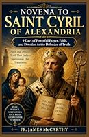 NOVENA TO SAINT CYRIL OF ALEXANDRIA: 9 Days of Powerful Prayer, Faith, and Devotion to the Defender of Truth (Christian Religious Series) B0H24R7834 Book Cover
