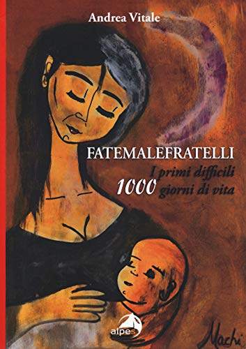 Fatemalefratelli. I Primi Difficili 1000 Giorni Di Vita