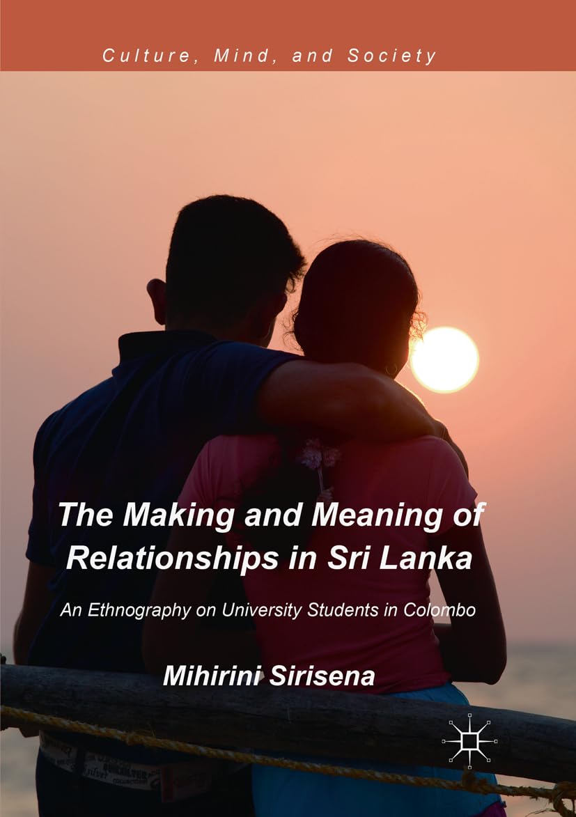 The Making and Meaning of Relationships in Sri Lanka: An Ethnography on University Students in Colombo (Culture, Mind, and Society)