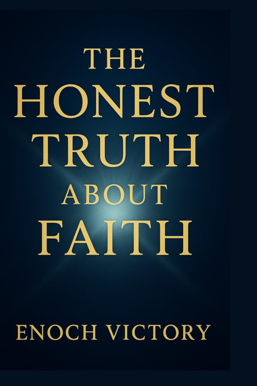 THE HONEST TRUTH ABOUT FAITH: Building Trust One Day at A Time Through Doubt, Delay & Uncertainty