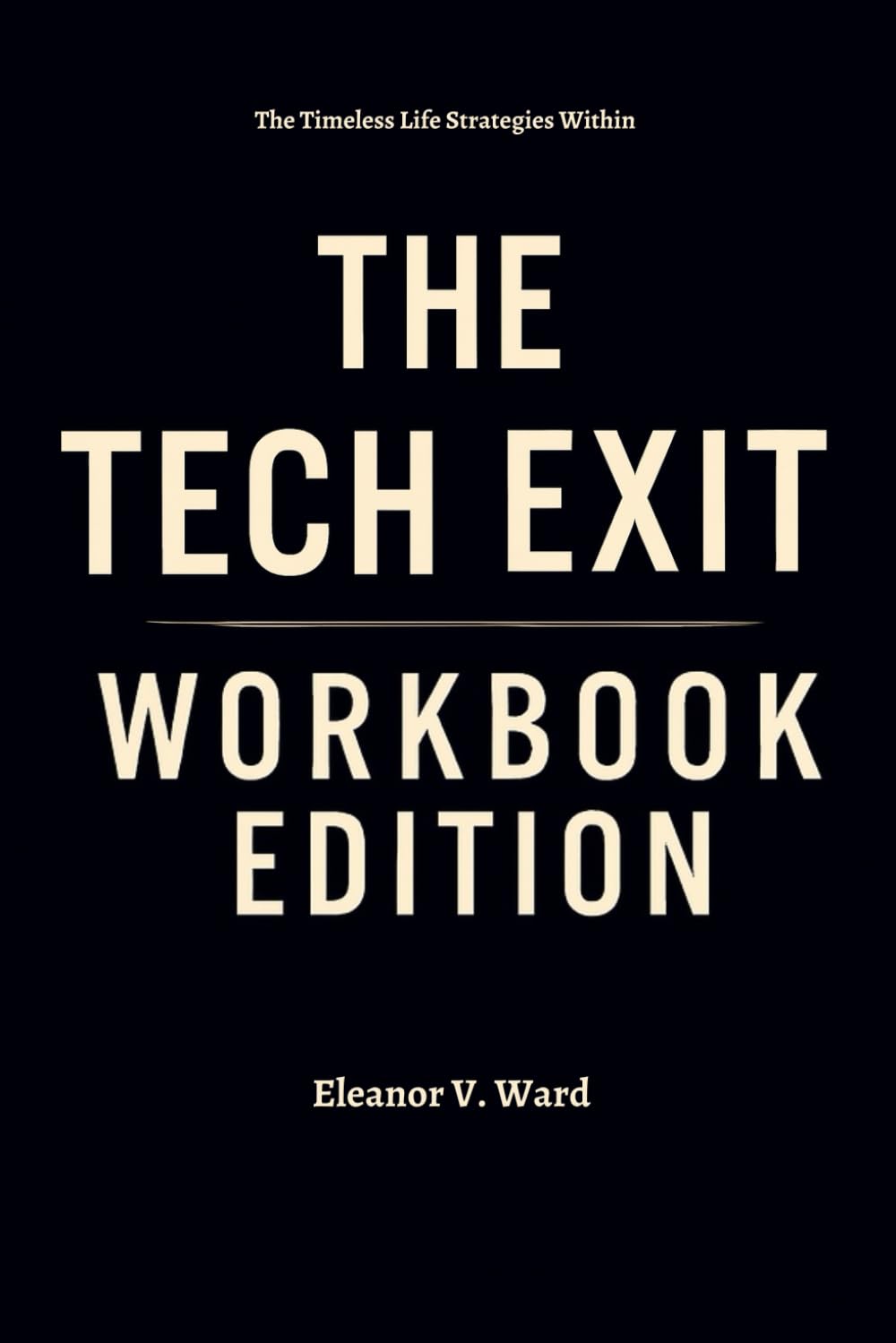 The Timeless Life Strategies Within The Tech Exit Workbook Edition