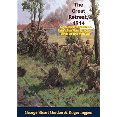 The Great Retreat, 1914: Two Accounts of the Battle & Retreat from Mons by the B. E. F.