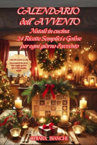CALENDARIO DELL'AVVENTO. Natale in cucina: 24 Ricette Semplici e Golose per ogni giorno d'Avvento