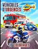  Véhicules d\'Urgences - 30 Coloriages de voitures de secours pour les petits héros de 5 à 10 ans: Cahier de coloriages avec Police, Pompiers, Ambulances, 4x4, Motos et Bateaux