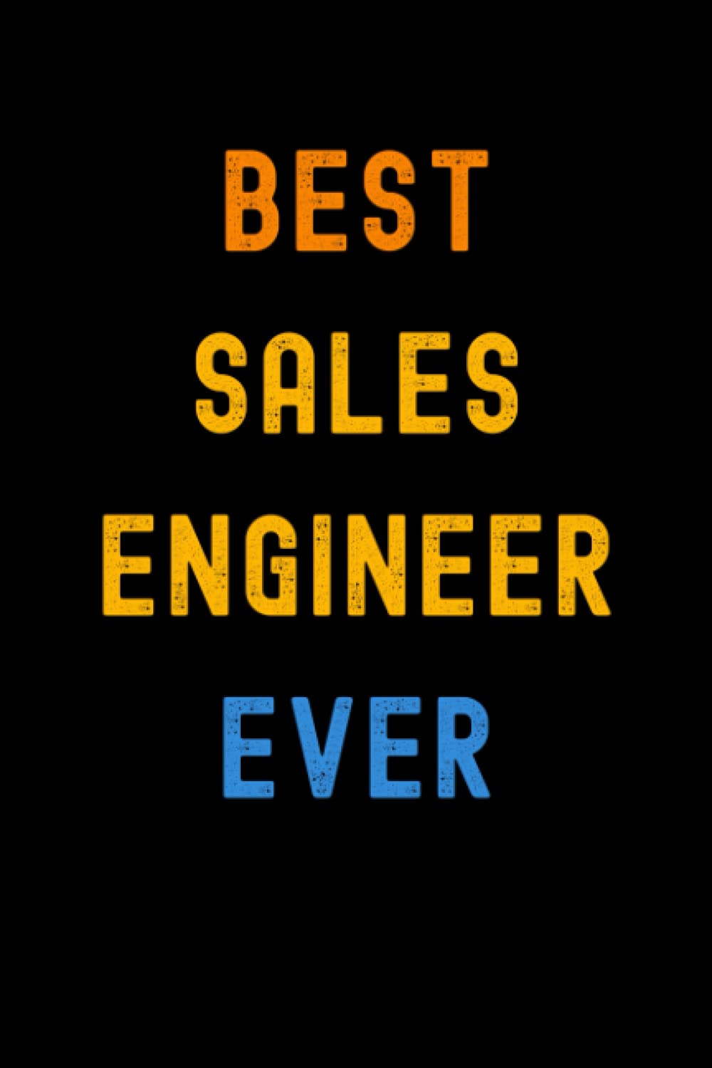 Best Sales Engineer Ever: Lined Journal Notebook, Cute Appreciation Notebook, Best Gift For Sales Engineer , 6x9 Inches With 120 Pages