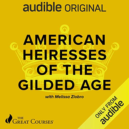 American Heiresses of the Gilded Age by Melissa Ziobro, The Great Courses episode artwork