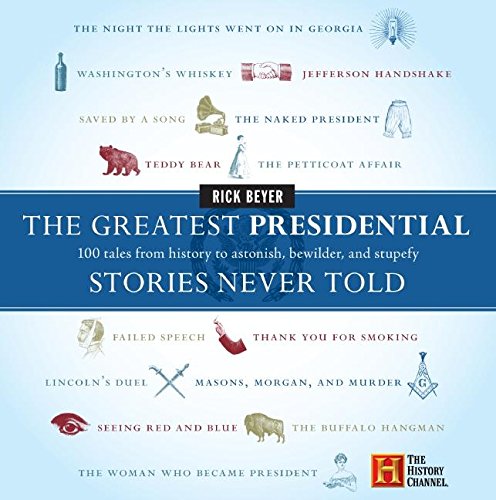 The Greatest Presidential Stories Never Told: 100 Tales from History to Astonish, Bewilder, and Stup