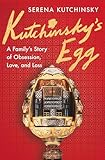 Kutchinsky's Egg: A Family's Story of Obsession, Love, and Loss