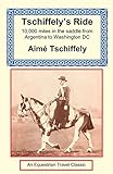 Tschiffely's Ride: Ten Thousand Miles in the Saddle from Southern Cross to Pole Star