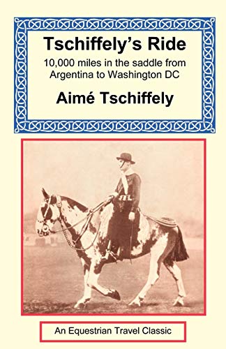 Tschiffely's Ride: Ten Thousand Miles in the Saddle from Southern Cross to Pole Star