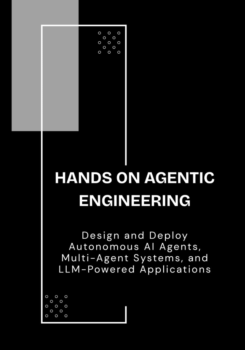 Hands On Agentic Engineering: Design and Deploy Autonomous AI Agents, Multi-Agent Systems, and LLM-Powered Applications