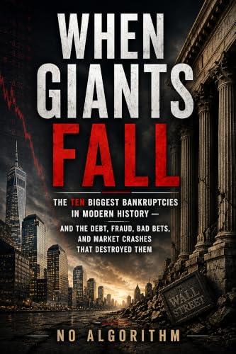 When Giants Fall: The Ten Biggest Bankruptcies in Modern History and the Debt, Fraud, Bad Bets, and Market Crashes That Destroyed Them