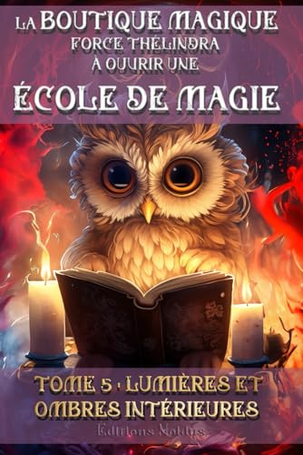 LA BOUTIQUE MAGIQUE FORCE THÉLINDRA À OUVRIR UNE ÉCOLE DE MAGIE Tome 5 : LUMIÈRES ET OMBRES INTÉRIEURES 10-14ans DYS: Livre fantasy pour ado . ... facile...
