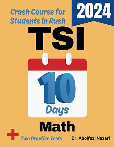 TSI Math Test Prep in 10 Days: Crash Course and Prep Book for Students in Rush. The Fastest Prep Book and Test Tutor + Two Full-Length Practice Tests ... Rapid Reviews, Formula Sheets, Flash Cards)