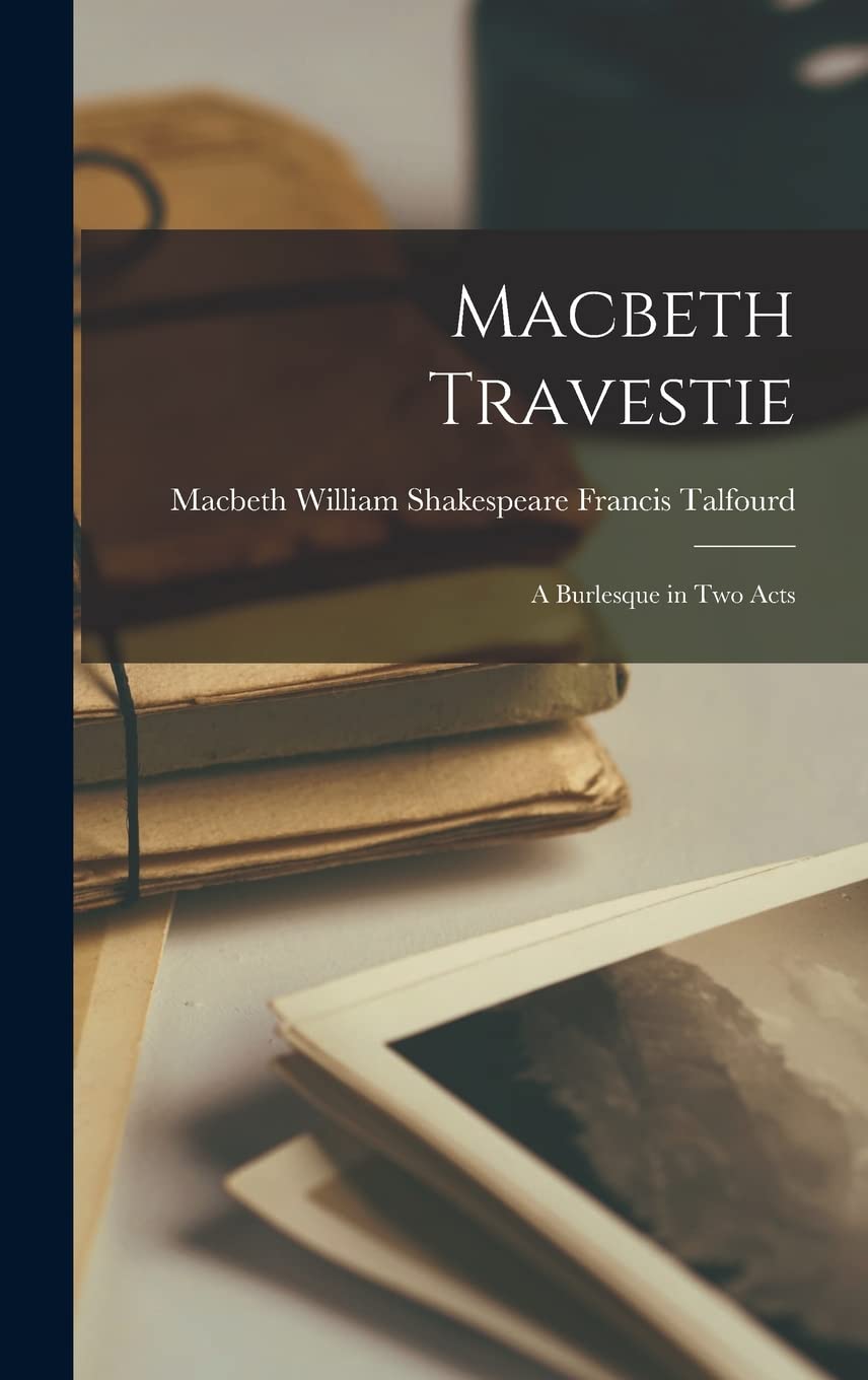 William Shakespeare Macbeth TalfourdMacbeth Travestie: A Burlesque in Two Acts