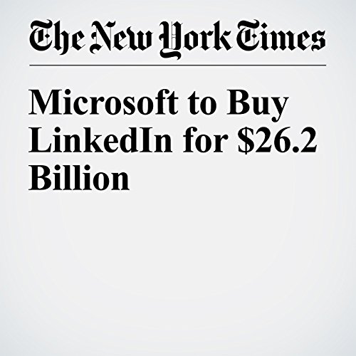 Microsoft to Buy LinkedIn for $26.2 Billion cover art