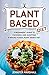 Plant Based Diet: A Beginners' Guide to Choosing and Adopting a Whole Foods, Plant Based Diet