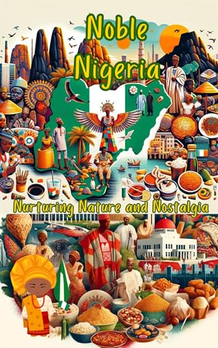 Noble Nigeria: Nurturing Nature and Nostalgia: A children's alphabet book exploring cultural roots of Nigeria (Adventures Around The World)