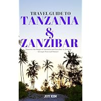 TRAVEL GUIDE TO TANZANIA&ZANZIBAR 2023-2026: "Discover the Magic of Tanzania and Zanzibar