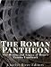 The Roman Pantheon: The History and Legacy of Rome's Famous Landmark