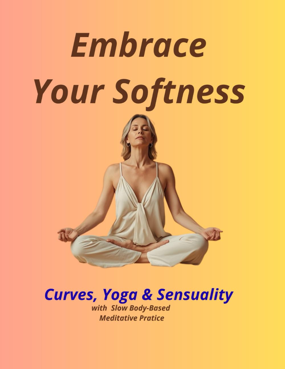 Embrace Your Softness: Curves, Yoga & Sensuality. With Slow Body-Based Meditative Practice