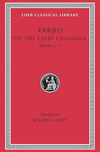 Varro: On the Latin Language, Volume I, Books 5-7 (Loeb Classical Library No. 333)