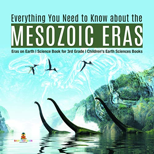 Everything You Need to Know about the Mesozoic Eras | Eras on Earth | Science Book for 3rd Grade | Children's Earth Sciences Books