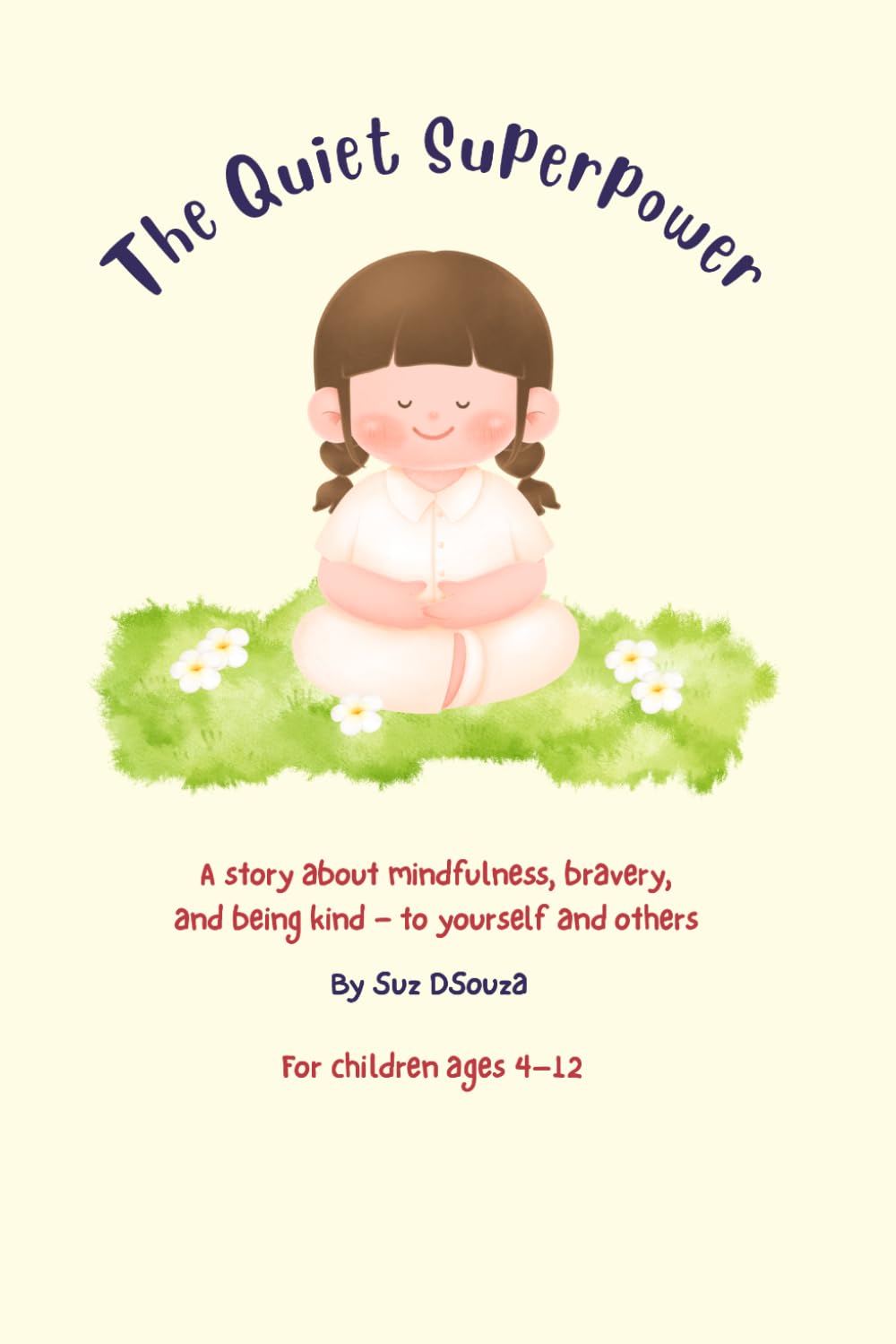 Mindfulness for Kids: The Quiet Superpower. A Children's Book About Feelings, Breathing and Calm (The Little Minds Big World Series: Big feelings. Brave hearts. One book at a time.)