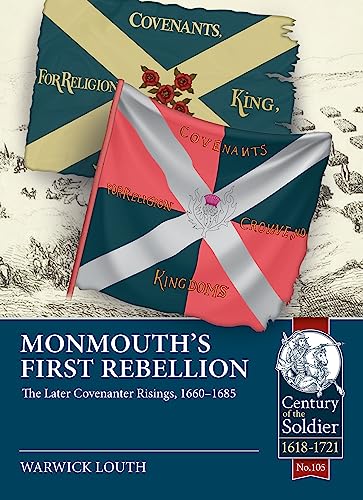 Monmouth's First Rebellion: The Later Covenanter Risings, 1660-1685 (Century of the Soldier 1618-1721)