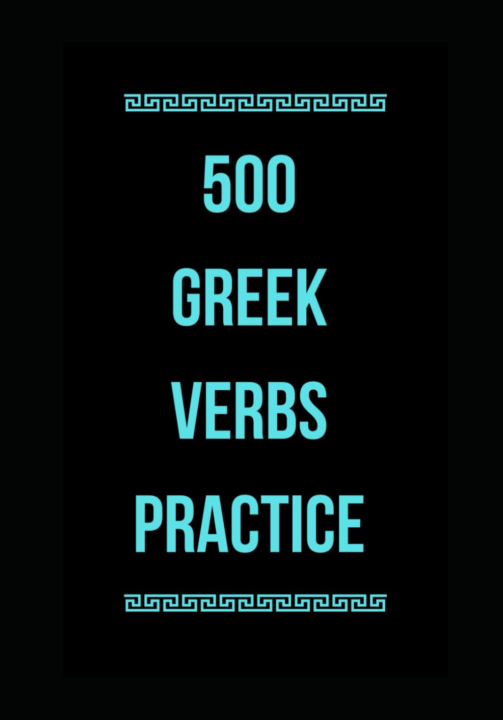 500 Greek Verbs: Conjugate, Translate & Practice with 500 Real-Life Greek Verbs