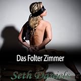Das Folter Zimmer: Eine Erotic BDSM Fantasie (German Edition) - Seth Daniels