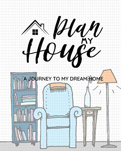 Plan My House - A Journey To My Dream Home: A Journal / Planner For Your New Home