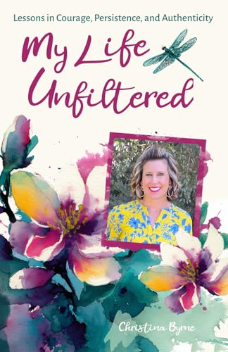 My Life Unfiltered: Lessons in Courage, Persistence, and Authenticity