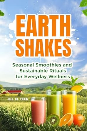 Earthshakes: Seasonal Smoothies and Sustainable Rituals for Every...