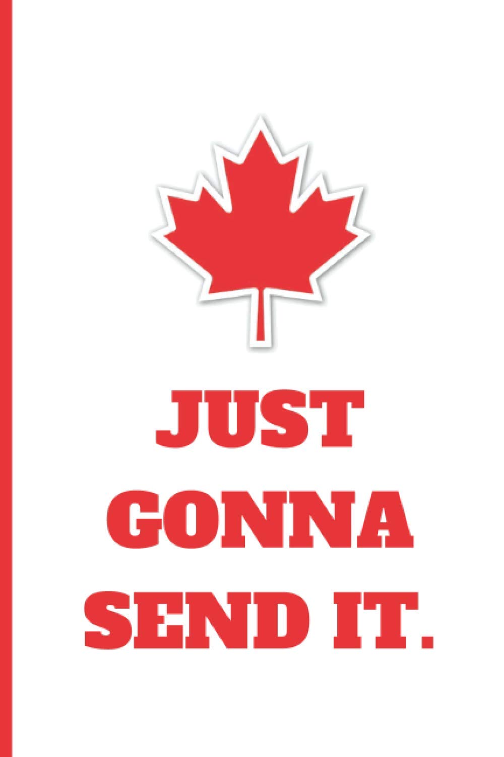 Just Gonna Send It Canada Notebook or Journal: 6” x 9” With Lined Pages For Notes Or Journaling