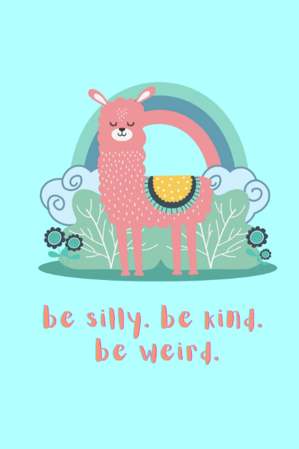 Be Silly, Be Kind, Be Weird Affirmation Journal for Teens, Tweens, Girls (100 page lined 6 x 9) With An Affirmation On Every Page for Self Love & Confidence