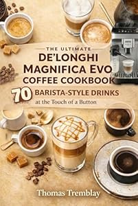 The Ultimate De'Longhi Magnifica Evo Coffee Cookbook: 70 Barista-Style drinks at the touch of a button (English Edition)